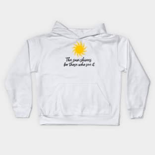 The sun shines for those who see it motivation quote Kids Hoodie